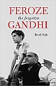 Feroze Gandhi: The Forgotten Gandhi