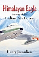 Himalayan Eagle: The story of the Indian Air Force