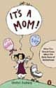 It`s a Mom: What You Should Know About the Early Years of Motherhood 