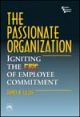 The Passionate Organization : Igniting the Fire of Employee Commitment