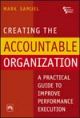 Creating the Accountable Organization : A Practical Guide to Improe Performance Execution