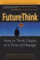 Future Think : How TO Think Clearly In a Time Change