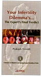 Your Infertility Dilemmas: The Expert`s Final Verdict 1/e Edition