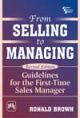 From  Selling to Managing - Guidelines For the First - Time Sales Manager